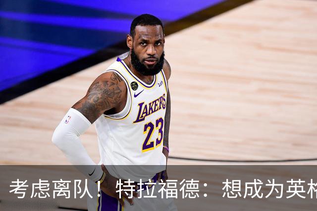 考虑离队！特拉福德：想成为英格兰头号门将，就必须是俱乐部主力